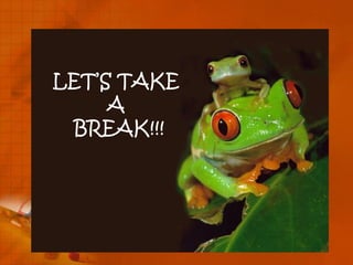 LET’S TAKE
     A
 BREAK!!!
 