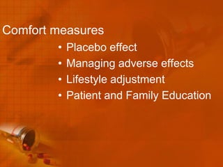 Comfort measures
        •   Placebo effect
        •   Managing adverse effects
        •   Lifestyle adjustment
        •   Patient and Family Education
 
