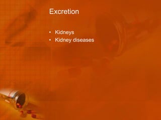 Excretion

• Kidneys
• Kidney diseases
 