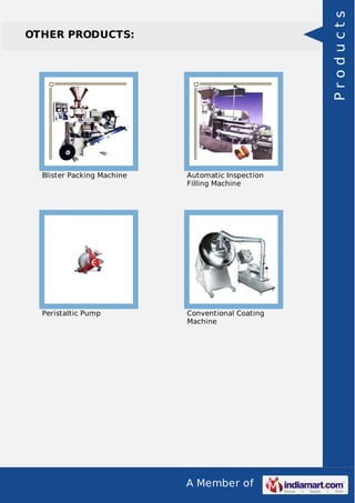 A Member of
OTHER PRODUCTS:
Blister Packing Machine Automatic Inspection
Filling Machine
Peristaltic Pump Conventional Coating
Machine
Products
 