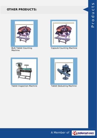 A Member of
OTHER PRODUCTS:
Bulk Tablet Counting
Machine
Capsule Counting Machine
Tablet Inspection Machine Tablet Dedusting Machine
Products
 