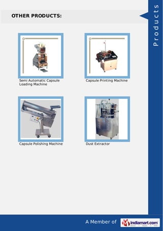 A Member of
OTHER PRODUCTS:
Semi Automatic Capsule
Loading Machine
Capsule Printing Machine
Capsule Polishing Machine Dust Extractor
Products
 
