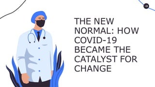 THE NEW
NORMAL: HOW
COVID-19
BECAME THE
CATALYST FOR
CHANGE
 