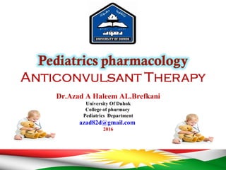 Dr.Azad A Haleem AL.Brefkani
University Of Duhok
College of pharmacy
Pediatrics Department
azad82d@gmail.com
2016
 