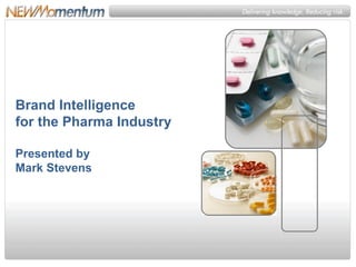 Brand Intelligence  for the Pharma Industry Presented by  Mark Stevens 