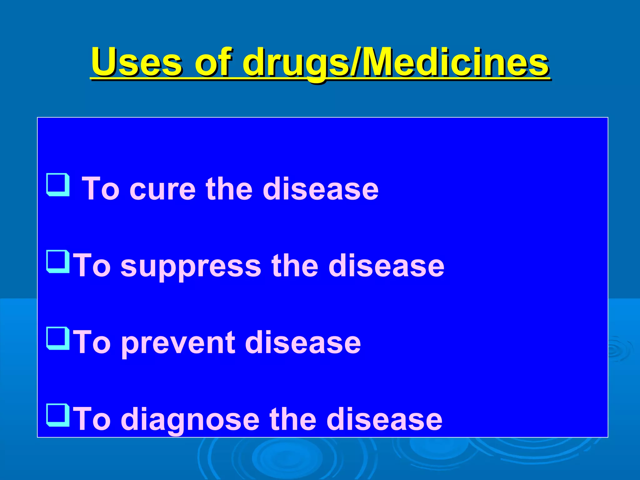 Uses of drugs/MedicinesUses of drugs/Medicines
 To cure the disease
To suppress the disease
To prevent disease
To diagnose the disease
 