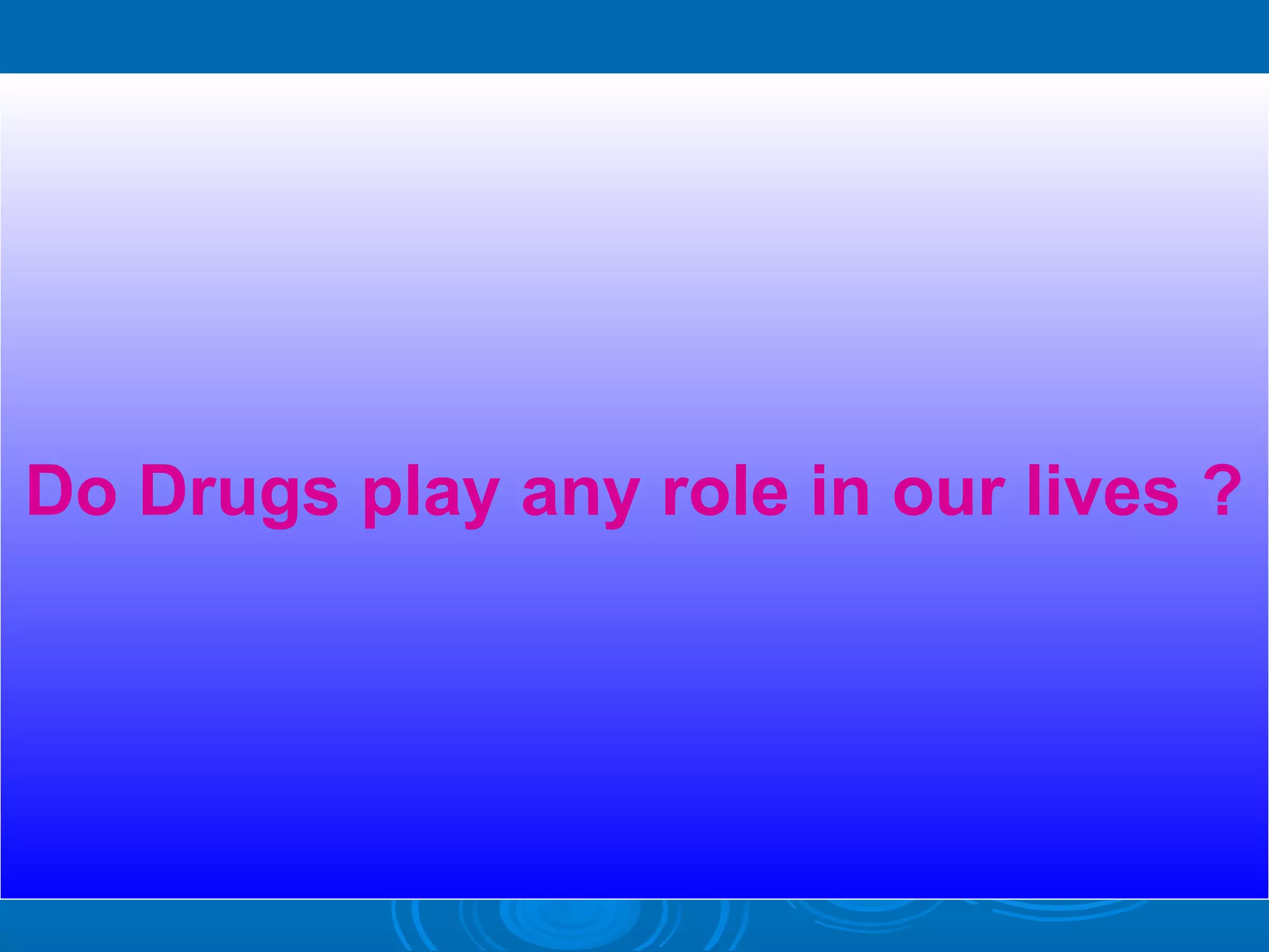 Do Drugs play any role in our lives ?
 