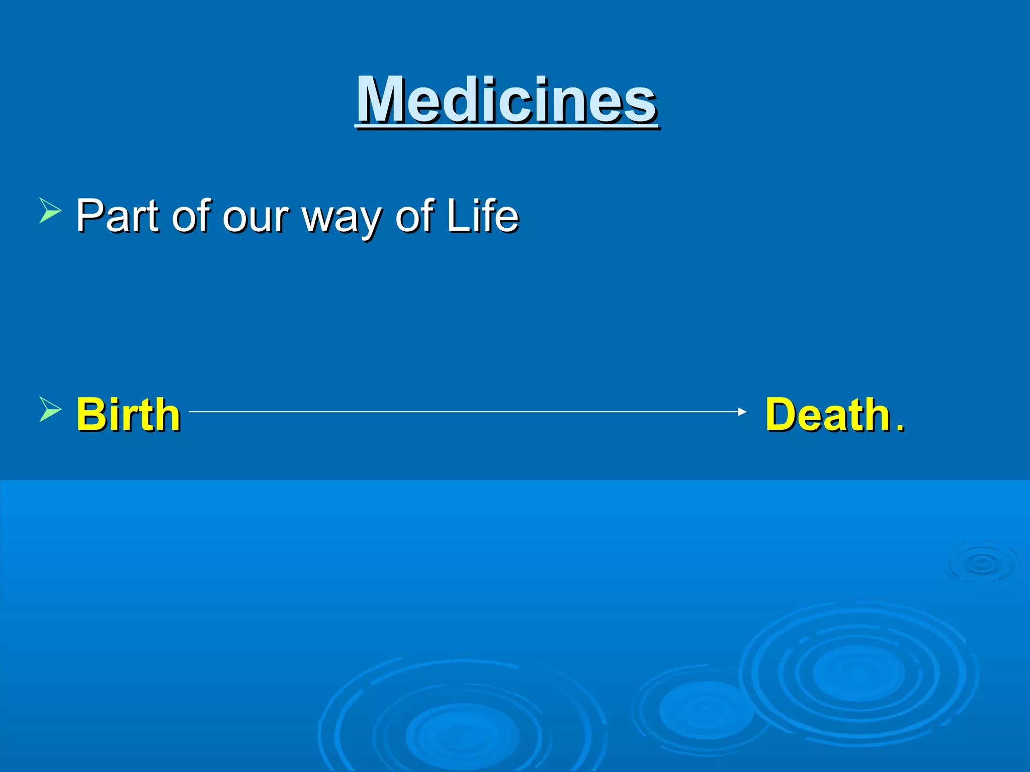 MedicinesMedicines
 Part of our way of LifePart of our way of Life
 Birth DeathBirth Death..
 