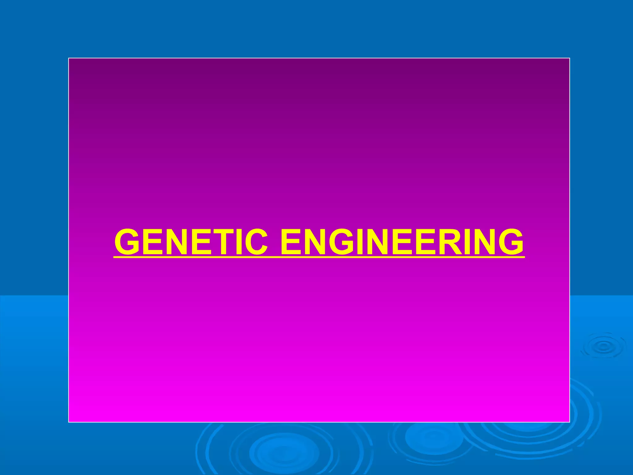 GENETIC ENGINEERING
 