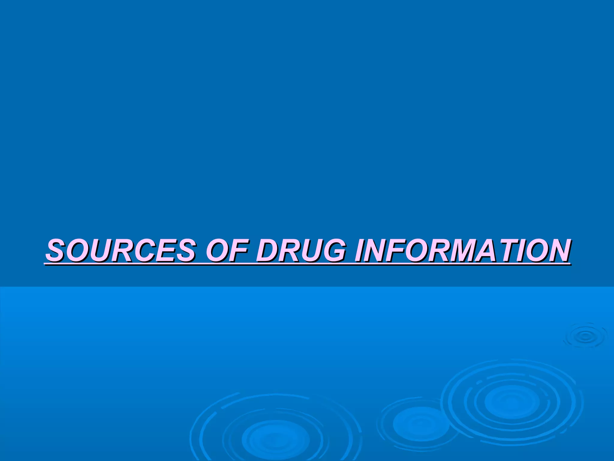 SOURCES OF DRUG INFORMATIONSOURCES OF DRUG INFORMATION
 