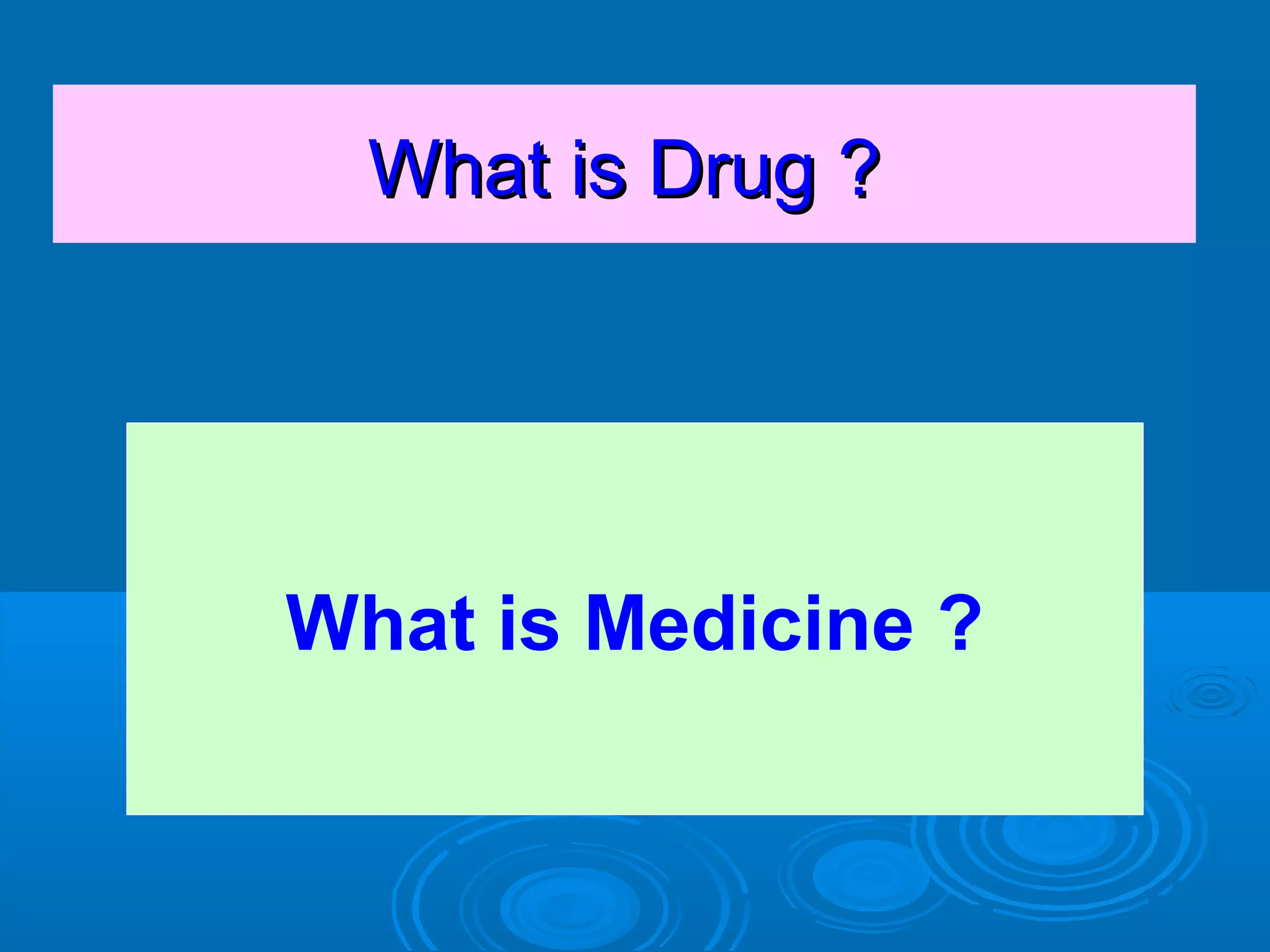 What is Drug ?What is Drug ?
What is Medicine ?
 