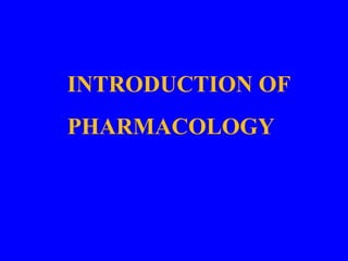INTRODUCTION OF
PHARMACOLOGY
 
