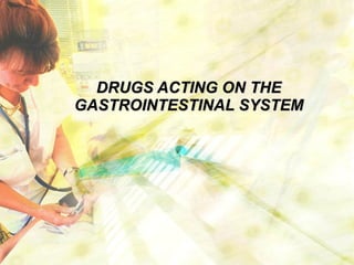 DRUGS ACTING ON THE GASTROINTESTINAL SYSTEM 