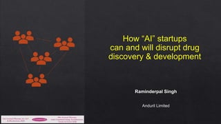 How “AI” startups
can and will disrupt drug
discovery & development
Raminderpal Singh
Anduril Limited
 