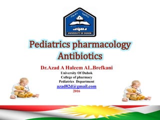 Dr.Azad A Haleem AL.Brefkani
University Of Duhok
College of pharmacy
Pediatrics Department
azad82d@gmail.com
2016
 