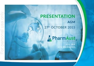 PRESENTATION
AGM
27th
OCTOBER 2015
ASX: PAA
ACN 094 006 023
Forpersonaluseonly
 