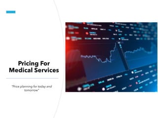 Pricing For
Medical Services
“Price planning for today and
tomorrow”
 