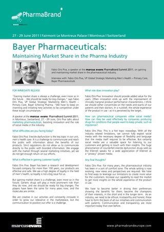27 - 29 June 2011 | Fairmont Le Montreux Palace | Montreux | Switzerland


Bayer Pharmaceuticals:
Maintaining Market Share in the Pharma Industry

                                       Fabio Oris Piva, a speaker at the marcus evans PharmaBrand Summit 2011, on gaining
                                       and maintaining market share in the pharmaceutical industry.

                                       Interview with: Fabio Oris Piva, VP Global Strategic Marketing Men’s Health – Primary Care,
                                       Bayer Pharmaceuticals


FOR IMMEDIATE RELEASE                                                 What role does innovation play?

“Gaining market share is always a challenge, even more so in          Fabio Oris Piva: Innovation should provide added value for the
the future… We should be ready for big changes,” says Fabio           users. Often innovation ends up with the improvement of
Oris Piva, VP Global Strategic Marketing Men’s Health –               clinically marginal product performance characteristics. I think
Primary Care, Bayer Schering Pharma. “We have to keep on              we should rather concentrate on the needs and wants of our
inventing and initiating new activities to be competitive under       patients and their doctors. In a nutshell, the whole experience
these tough circumstances.”                                           of the product in use - as it is perceived by the target.

A speaker at the marcus evans PharmaBrand Summit 2011,                How can pharmaceutical companies utilise social media?
in Montreux, Switzerland, 27 - 29 June, Oris Piva talks about         How can they be used effectively by companies producing
marketing pharmaceuticals, boosting innovation and the role           drugs for conditions that people want to keep private, such as
of social media in the industry.                                      impotence?

What difficulties are you facing today?                               Fabio Oris Piva: This is a hot topic nowadays. With all the
                                                                      industry related limitations, we cannot fully exploit social
Fabio Oris Piva: Erectile dysfunction is the key topic in our unit,   media with the necessary degree of flexibility and language
men’s health care. It is a challenge to communicate and reach         that the media itself requires to be effective. But certainly
the public with information about the benefits of our                 social media are a valuable space for listening to our
products. Strict regulations do not allow us to communicate           customers and getting in touch with their insights. The huge
directly to the public with branded information. We engage            phenomenon of counterfeit erectile dysfunction drugs sold via
with the market through several marketing initiatives, yet we         the Internet speaks for a wide appreciation of Internet as
do not get enough return on our efforts.                              a “privacy” proven media.

What is effective in gaining customer loyalty?                        Any final thoughts?

Fabio Oris Piva: Bayer has been a research and development            Fabio Oris Piva: For many years, the pharmaceutical industry
focused company for more than 100 years, our products are             has been in a sort of comfort zone. The whole setting is now
effective and safe. We see a high degree of loyalty in the field      evolving, new views and perspectives are required. We have
of men’s health, so loyalty is not a big issue for us.                to find ways to leverage our limitations to create more value
                                                                      for the customers. Increase our capability to read the market
But gaining market share is a challenge, even more so in the          to get more insights on the whole experience of the product
future. Generic drugs will play a more prominent role than            in use.
they do now, and we should be ready for big changes. The
players have been the same for many years now, and the                We have to become better in driving their preferences
molecules are similar.                                                showing the benefits for them, become the champions
                                                                      of their interests, in the short and in the longer term. As an
We are creative in our activities and constantly innovate in          industry, we need to be ethical, trustworthy and honest; these
order to grow our relevance in the marketplace, but the               have to form the basis of all our initiatives and communication
communication to position our offer is a challenge.                   with patients. Communication and transparency are more
                                                                      important today than ever before.




                                                                                            www.pharmabrandeurope.com
 