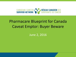 Pharmacare Blueprint for Canada
Caveat Emptor: Buyer Beware
June 2, 2016
 