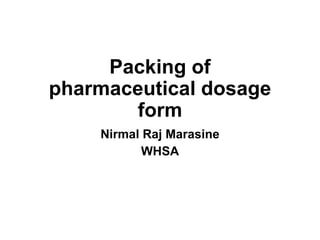 Packing of
pharmaceutical dosage
form
Nirmal Raj Marasine
WHSA
 