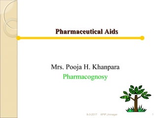 Pharmaceutical AidsPharmaceutical Aids
Mrs. Pooja H. Khanpara
Pharmacognosy
8-3-2017 APIP,Jmnagar 1
 