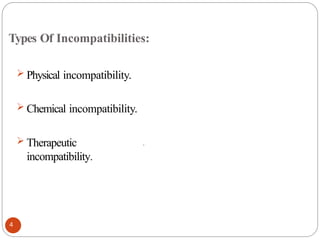 Types Of Incompatibilities:
 Physical incompatibility.
 Chemical incompatibility.
 Therapeutic
incompatibility.
4
 