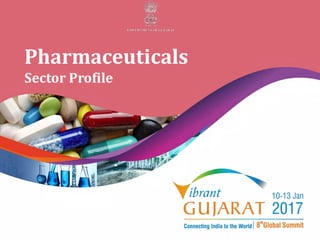Pharmaceuticals
Sector Profile
Vibrant Gujarat 2017
 
