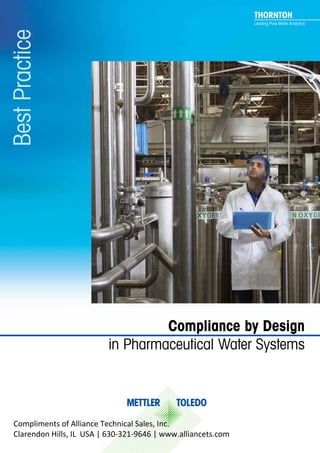 BestPractice
Compliance by Design
in Pharmaceutical Water Systems
THORNTON
Leading Pure Water Analytics
Compliments of Alliance Technical Sales, Inc.
Clarendon Hills, IL USA | 630-321-9646 | www.alliancets.com
 