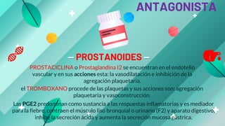 PROSTACICLINA o Prostaglandina I2 se encuentran en el endotelio
vascular y en sus acciones esta: la vasodilatación e inhib...