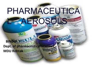 PHARMACEUTICA
L AEROSOLS
BINDU
Dept. of pharmaceutical sciences,
MDU Rohtak
 