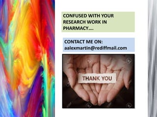 CONFUSED WITH YOUR
RESEARCH WORK IN
PHARMACY….
CONTACT ME ON:
aalexmartin@rediffmail.com
 