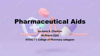 Pharmaceutical Aids
Archana B. Chavhan
M.Pharm (QA)
KYDSCT’S College of Pharmacy sakegaon
 