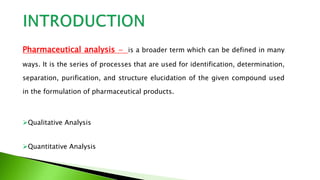 Pharmaceutical analysis = is a broader term which can be defined in many
ways. It is the series of processes that are used...