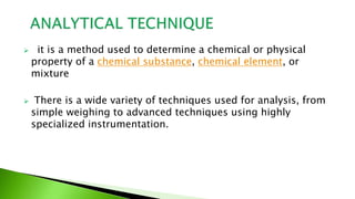  it is a method used to determine a chemical or physical
property of a chemical substance, chemical element, or
mixture
...
