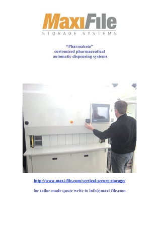 “Pharmakeia”
           customized pharmaceutical
          automatic dispensing systems




http://www.maxi-file.com/vertical-secure-storage/

for tailor made quote write to info@maxi-file.com
 