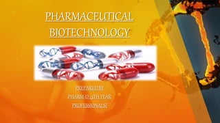PHARMACEUTICAL
BIOTECHNOLOGY
PREPARED BY
PHARM-D (5TH YEAR
PROFESSIONALS)
 