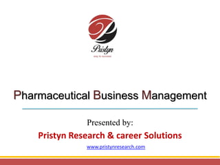 Pharmaceutical Business Management
Presented by:
Pristyn Research Solutions
www.pristynresearch.com
 