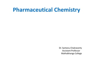 Pharmaceutical Chemistry
Dr. Santanu Chakravorty
Assistant Professor
Mathabhanga College
 