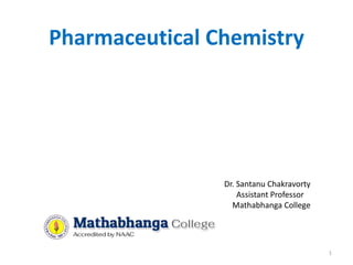 Pharmaceutical Chemistry
Dr. Santanu Chakravorty
Assistant Professor
Mathabhanga College
1
 