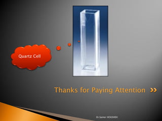 Quartz Cell




              Thanks for Paying Attention


                          Dr.Samer HOUSHEH
 