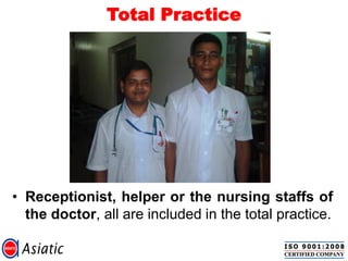 Total Practice
• Receptionist, helper or the nursing staffs of
the doctor, all are included in the total practice.
 