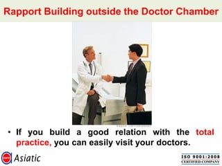 Rapport Building outside the Doctor Chamber
• If you build a good relation with the total
practice, you can easily visit your doctors.
 