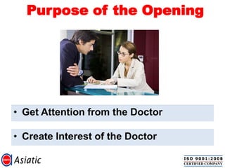 Purpose of the Opening
• Create Interest of the Doctor
• Get Attention from the Doctor
 