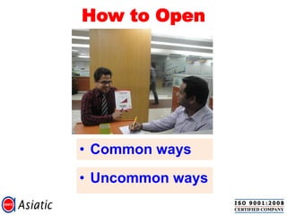 How to Open
• Common ways
• Uncommon ways
 