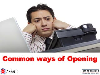 Common ways of Opening
 