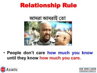 Relationship Rule
• People don‟t care how much you know
until they know how much you care.
 