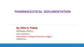 PHARMACEUTICAL DOCUMENTATION
1
By: Nitin N. Padole
M.Pharm, Ph.D (S)
Asst. Professor,
Kamla Nehru college of Pharmacy ,Nagpur
9890916331
 