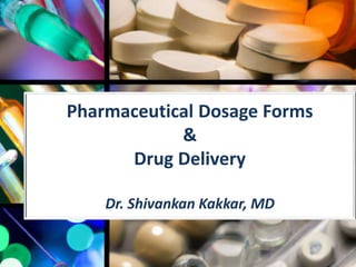 Pharmaceutical Dosage Forms
&
Drug Delivery
Dr. Shivankan Kakkar, MD
 