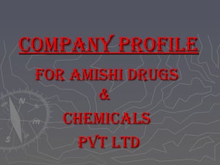 Company profile
 for amishi drugs
        &
    ChemiCals
      pvt ltd
 