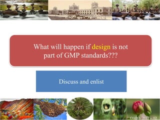 What will happen if design is not
part of GMP standards???
Discuss and enlist
 